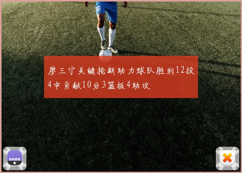廖三宁关键抢断助力球队胜利12投4中贡献10分3篮板4助攻